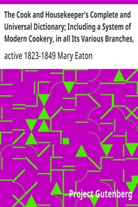 The Cook and Housekeeper's Complete and Universal Dictionary; Including a System of Modern Cookery, in all Its Various Branches, Adapted to the Use of Private Families — Mary, active 1823-1849 Eaton cover