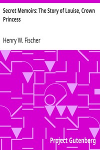 Secret Memoirs: The Story of Louise, Crown Princess — Henry W. (Henry William) Fischer cover