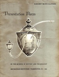 Presentation Pieces in the Museum of History and Technology: Contributions from the Museum of History and Technology, Paper No. 47 [Smithsonian Institution] — Margaret Brown Klapthor cover