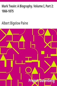 Mark Twain: A Biography. Volume I, Part 2: 1866-1875 — Albert Bigelow Paine cover