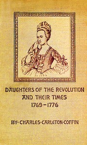 Daughters of the Revolution and Their Times: 1769 - 1776 A Historical Romance — Charles Carleton Coffin cover