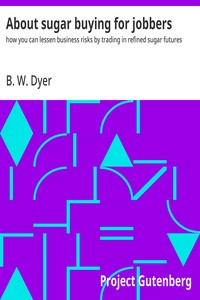 About sugar buying for jobbers : $b how you can lessen business risks by trading in refined sugar futures — B. W. (Benjamin Wheeler) Dyer cover