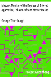 Masonic Monitor of the Degrees of Entered Apprentice, Fellow Craft and Master Mason: together with the Ceremony of Installation, Laying Corner Stones, Dedications, Masonic Burial, Etc. — George Thornburgh cover