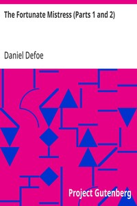 The Fortunate Mistress (Parts 1 and 2): or a History of the Life of Mademoiselle de Beleau Known by the Name of the Lady Roxana — Daniel Defoe cover
