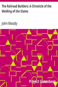 The Railroad Builders: A Chronicle of the Welding of the States — John Moody cover