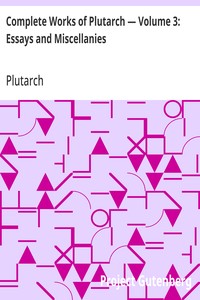 Complete Works of Plutarch — Volume 3: Essays and Miscellanies — Plutarch cover