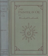 The Painter in Oil: A complete treatise on the principles and technique necessary to the painting of pictures in oil colors — Daniel Burleigh Parkhurst cover