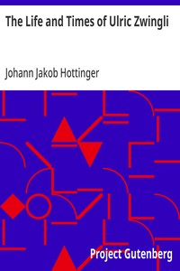 The Life and Times of Ulric Zwingli — Johann Jakob Hottinger cover