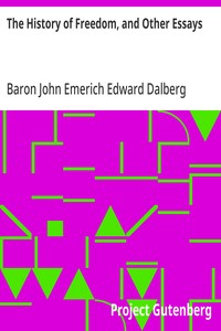 The History of Freedom, and Other Essays — John Emerich Edward Dalberg Acton, Baron Acton cover
