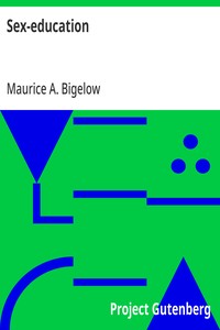 Sex-education: A series of lectures concerning knowledge of sex in its relation to human life — Maurice A. (Maurice Alpheus) Bigelow cover
