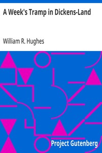 A Week's Tramp in Dickens-Land: Together with Personal Reminiscences of the 'Inimitable Boz' Therein Collected — William R. (William Richard) Hughes cover