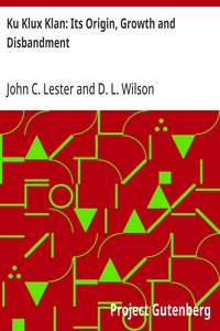Ku Klux Klan: Its Origin, Growth and Disbandment — John C. Lester cover