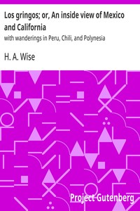 Los gringos; or, An inside view of Mexico and California : $b with wanderings in Peru, Chili, and Polynesia — H. A. (Henry Augustus) Wise cover