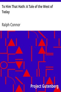 To Him That Hath: A Tale of the West of Today — Ralph Connor cover