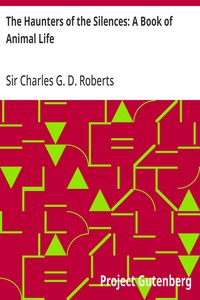 The Haunters of the Silences: A Book of Animal Life — Charles G. D., Sir Roberts cover