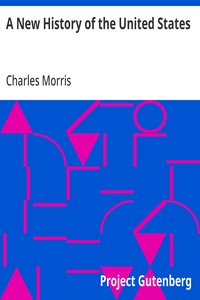A New History of the United States: The greater republic, embracing the growth and achievements of our country from the earliest days of discovery and settlement to the present eventful year — Charles Morris cover