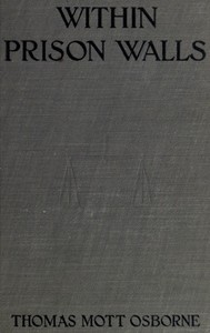 Within Prison Walls: being a narrative during a week of voluntary confinement in the state prison at Auburn, New York — Thomas Mott Osborne cover