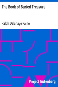 The Book of Buried Treasure: Being a True History of the Gold, Jewels, and Plate of Pirates, Galleons, etc., which are sought for to this day — Ralph Delahaye Paine cover