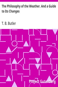 The Philosophy of the Weather. And a Guide to Its Changes — T. B. (Thomas Belden) Butler cover