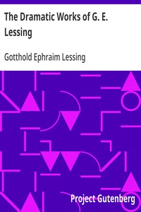 The Dramatic Works of G. E. Lessing: Miss Sara Sampson, Philotas, Emilia Galotti, Nathan the Wise — Gotthold Ephraim Lessing cover