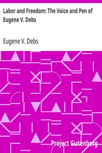 Labor and Freedom: The Voice and Pen of Eugene V. Debs — Eugene V. (Eugene Victor) Debs cover