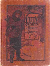 Fifty Years a Hunter and Trapper: Autobiography, experiences and observations of Eldred Nathaniel Woodcock during his fifty years of hunting and trapping. — E. N. (Eldred Nathaniel) Woodcock cover