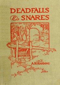Deadfalls and Snares: A Book of Instruction for Trappers About These and Other Home-Made Traps — A. R. (Arthur Robert) Harding cover