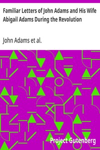 Familiar Letters of John Adams and His Wife Abigail Adams During the Revolution: with a Memoir of Mrs. Adams — John Adams cover
