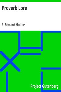 Proverb Lore: Many sayings, wise or otherwise, on many subjects, gleaned from many sources — F. Edward (Frederick Edward) Hulme cover