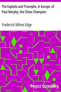 The Exploits and Triumphs, in Europe, of Paul Morphy, the Chess Champion — Frederick Milnes Edge cover