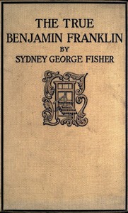 The True Benjamin Franklin — Sydney George Fisher cover