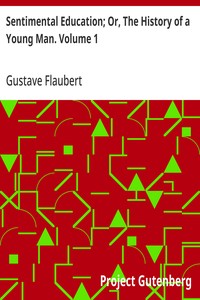 Sentimental Education; Or, The History of a Young Man. Volume 1 — Gustave Flaubert cover
