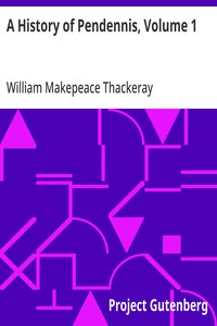A History of Pendennis, Volume 1: His fortunes and misfortunes, his friends and his greatest enemy — William Makepeace Thackeray cover