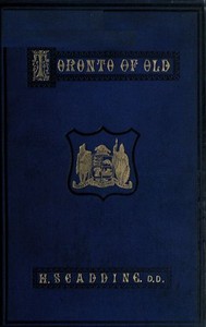 Toronto of Old: Collections and recollections illustrative of the early settlement and social life of the capital of Ontario — Henry Scadding cover