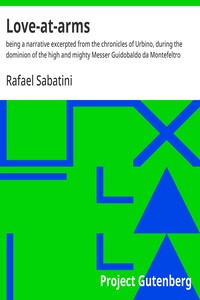 Love-at-arms : $b being a narrative excerpted from the chronicles of Urbino, during the dominion of the high and mighty Messer Guidobaldo da Montefeltro — Rafael Sabatini cover