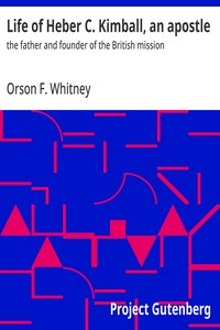 Life of Heber C. Kimball, an apostle : $b the father and founder of the British mission — Orson F. (Orson Ferguson) Whitney cover