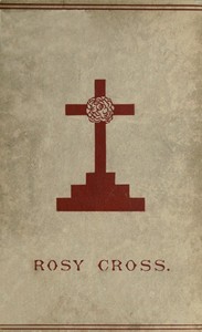 Mysteries of the Rosie Cross: Or, the History of that Curious Sect of the Middle Ages, Known as the Rosicrucians; with Examples of their Pretensions and Claims as Set Forth in the Writings of Their Leaders and Disciples — Anonymous cover