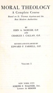 Moral Theology: A Complete Course Based on St. Thomas Aquinas and the Best Modern Authorities — Charles J. (Charles Jerome) Callan cover