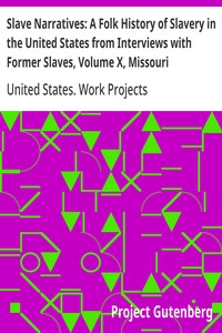 Slave Narratives: A Folk History of Slavery in the United States from Interviews with Former Slaves, Volume X, Missouri Narratives — United States. Work Projects Administration cover