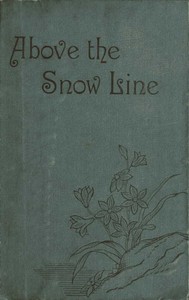 Above the Snow Line: Mountaineering Sketches Between 1870 and 1880 — C. T. (Clinton Thomas) Dent cover
