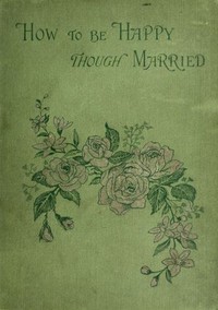 How to be Happy Though Married: Being a Handbook to Marriage — E. J. (Edward John) Hardy cover