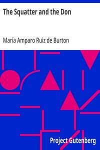 The Squatter and the Don: A Novel Descriptive of Contemporary Occurrences in California — María Amparo Ruiz de Burton cover