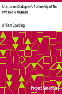A Letter on Shakspere's Authorship of The Two Noble Kinsmen: and on the characteristics of Shakspere's style and the secret of his supremacy — William Spalding cover
