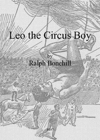 Leo the Circus Boy; or, Life under the great white canvas cover