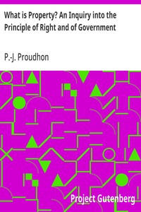 What is Property? An Inquiry into the Principle of Right and of Government — P.-J. (Pierre-Joseph) Proudhon cover