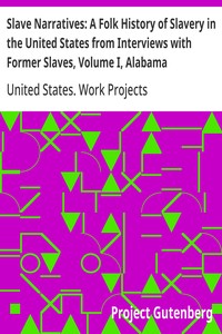 Slave Narratives: A Folk History of Slavery in the United States from Interviews with Former Slaves, Volume I, Alabama Narratives — United States. Work Projects Administration cover