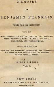 Memoirs of Benjamin Franklin; Written by Himself. [Vol. 1 of 2]: With His Most Interesting Essays, Letters, and Miscellaneous Writings; Familiar, Moral, Political, Economical, and Philosophical, Selected with Care from All His Published Productions, — Benjamin Franklin cover