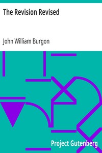 The Revision Revised: Three Articles Reprinted from the "Quarterly Review." I. The New Greek Text. II. The New English Version. III. Westcott and Hort's New Textual Theory. To Which is Added a Reply to Bishop Ellicott's Pamphlet in Defence of the Rev — John William Burgon cover