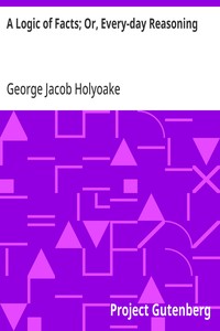 A Logic of Facts; Or, Every-day Reasoning — George Jacob Holyoake cover