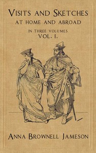 Visits and Sketches at Home and Abroad, Vol. 1 (of 3): With Tales and Miscellanies Now First Collected — Mrs. (Anna) Jameson cover